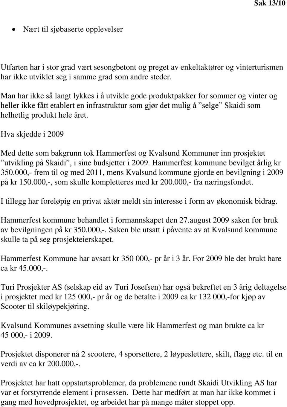 Hva skjedde i 2009 Med dette som bakgrunn tok Hammerfest og Kvalsund Kommuner inn prosjektet utvikling på Skaidi, i sine budsjetter i 2009. Hammerfest kommune bevilget årlig kr 350.