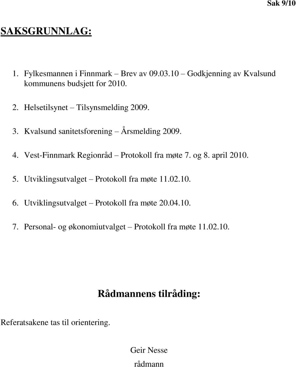 Vest-Finnmark Regionråd Protokoll fra møte 7. og 8. april 2010. 5. Utviklingsutvalget Protokoll fra møte 11.02.10. 6.