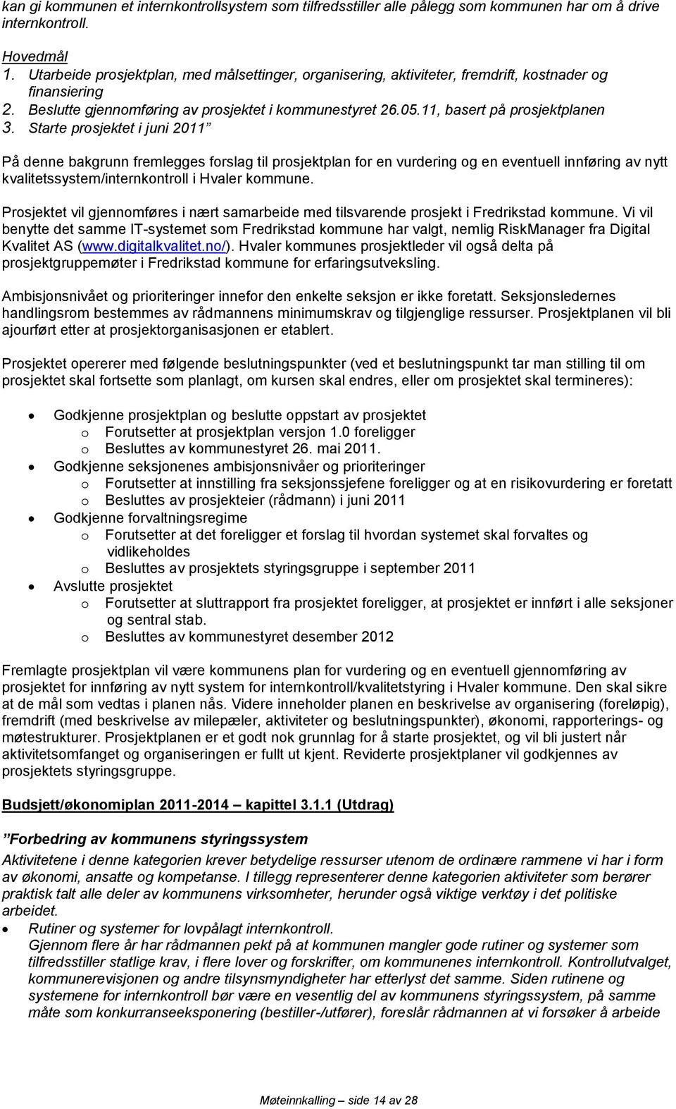 Starte prosjektet i juni 2011 På denne bakgrunn fremlegges forslag til prosjektplan for en vurdering og en eventuell innføring av nytt kvalitetssystem/internkontroll i Hvaler kommune.