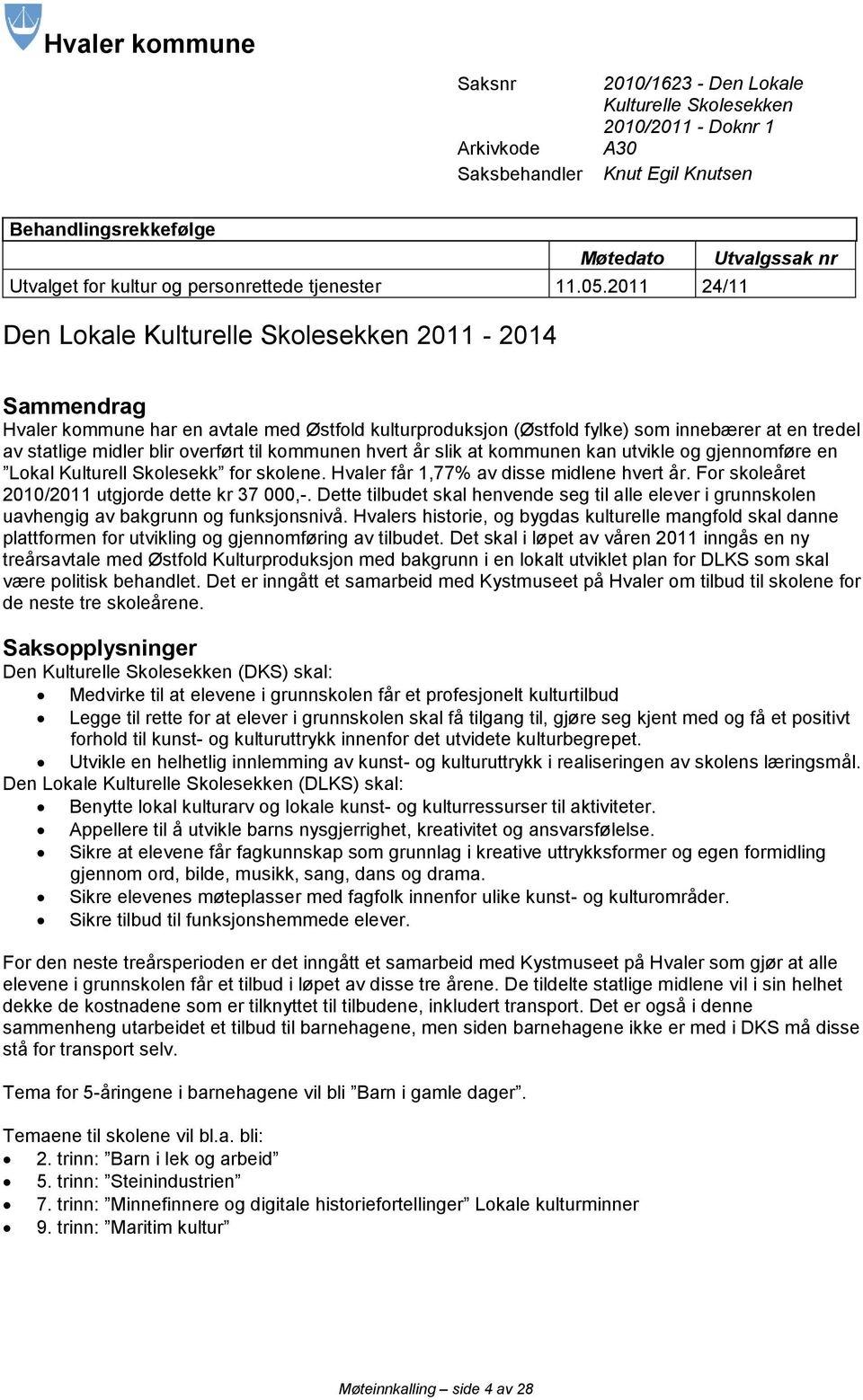 2011 24/11 Den Lokale Kulturelle Skolesekken 2011-2014 Sammendrag Hvaler kommune har en avtale med Østfold kulturproduksjon (Østfold fylke) som innebærer at en tredel av statlige midler blir overført