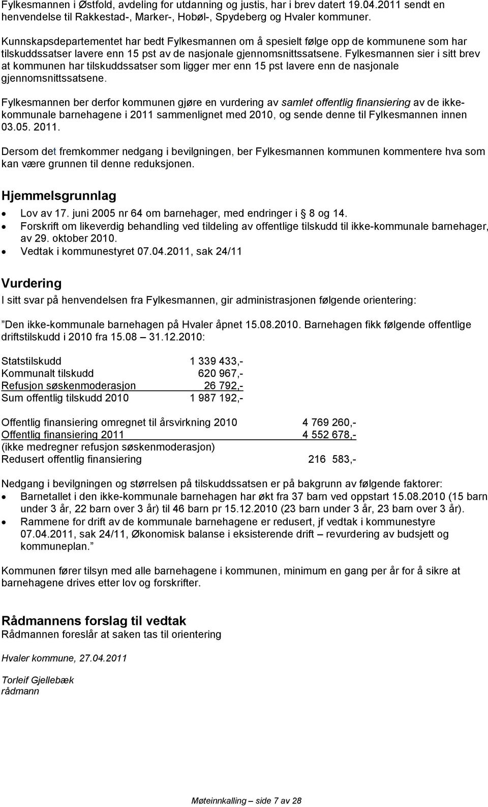 Fylkesmannen sier i sitt brev at kommunen har tilskuddssatser som ligger mer enn 15 pst lavere enn de nasjonale gjennomsnittssatsene.