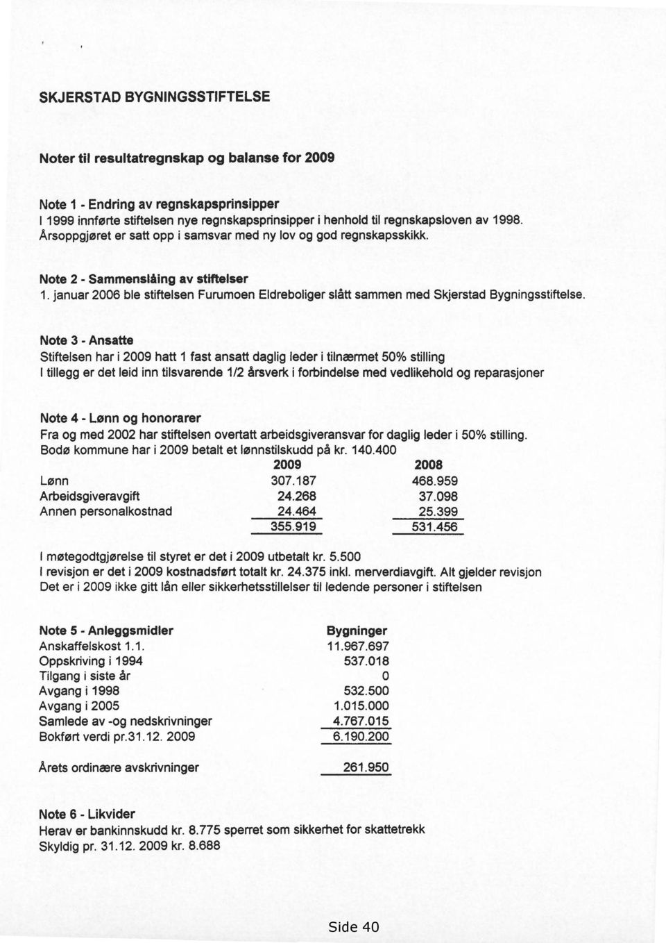 januar 2006 ble stiftelsen Furumoen Eldreboliger slått sammen med Skjerstad Bygningsstiftelse.