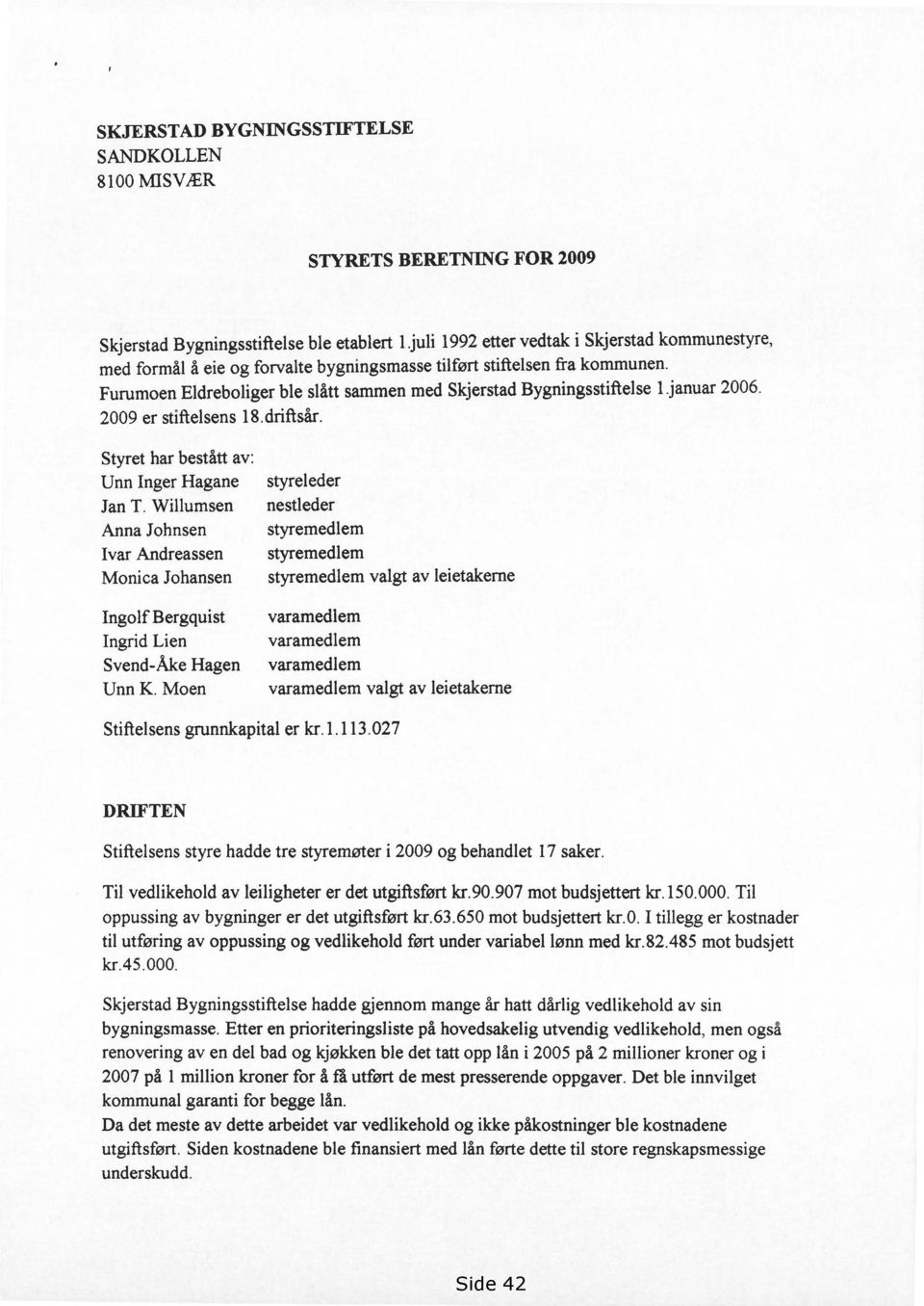 januar 2006. 2009 er stiftelsens 18.driftsår. Styret har bestått av: Unn Inger Hagane Jan T. Willumsen Anna Johnsen Ivar Andreassen Monica Johansen Ingolf Bergquist Ingrid Lien Svend-Åke Hagen Unn K.