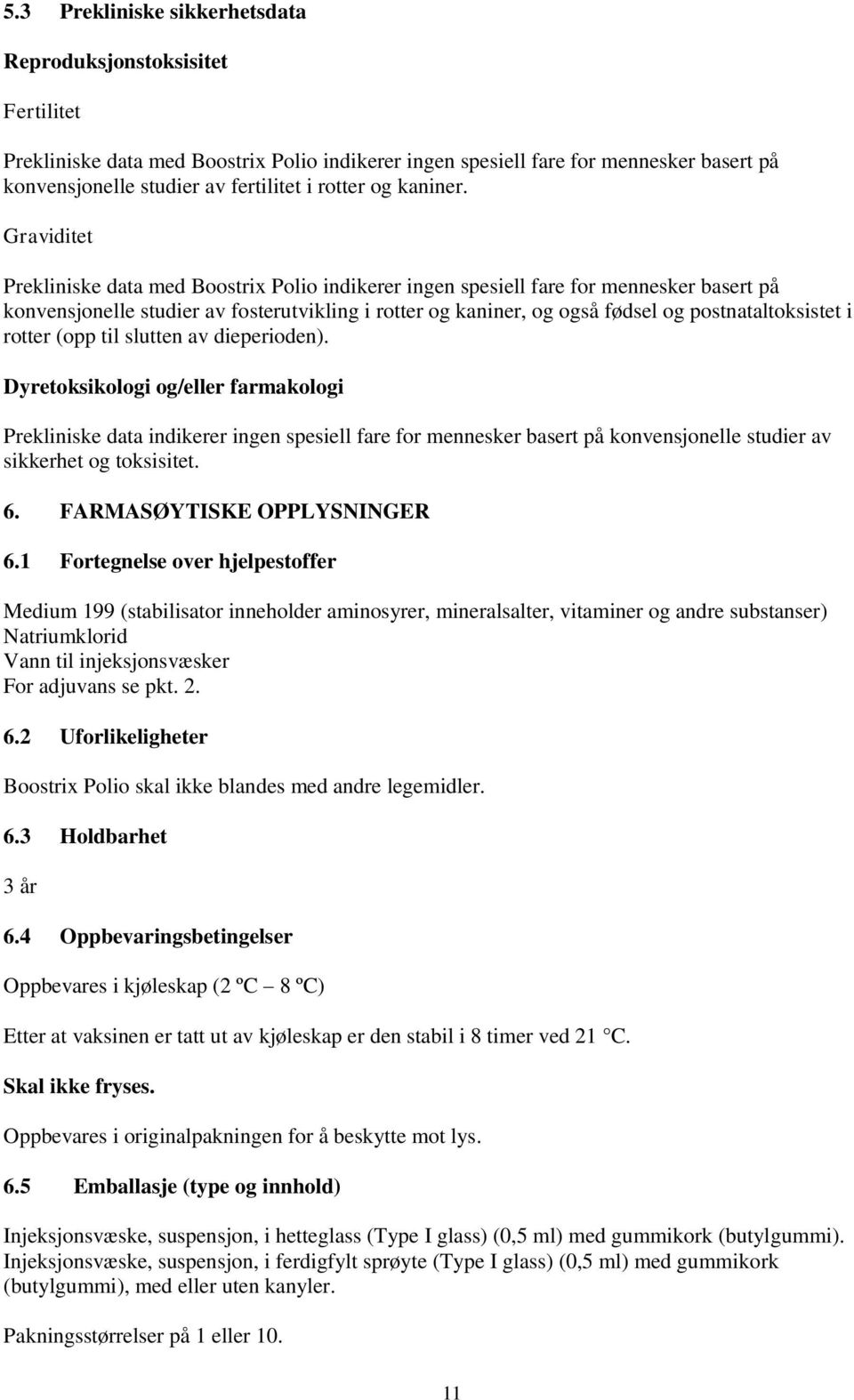 Graviditet Prekliniske data med Boostrix Polio indikerer ingen spesiell fare for mennesker basert på konvensjonelle studier av fosterutvikling i rotter og kaniner, og også fødsel og