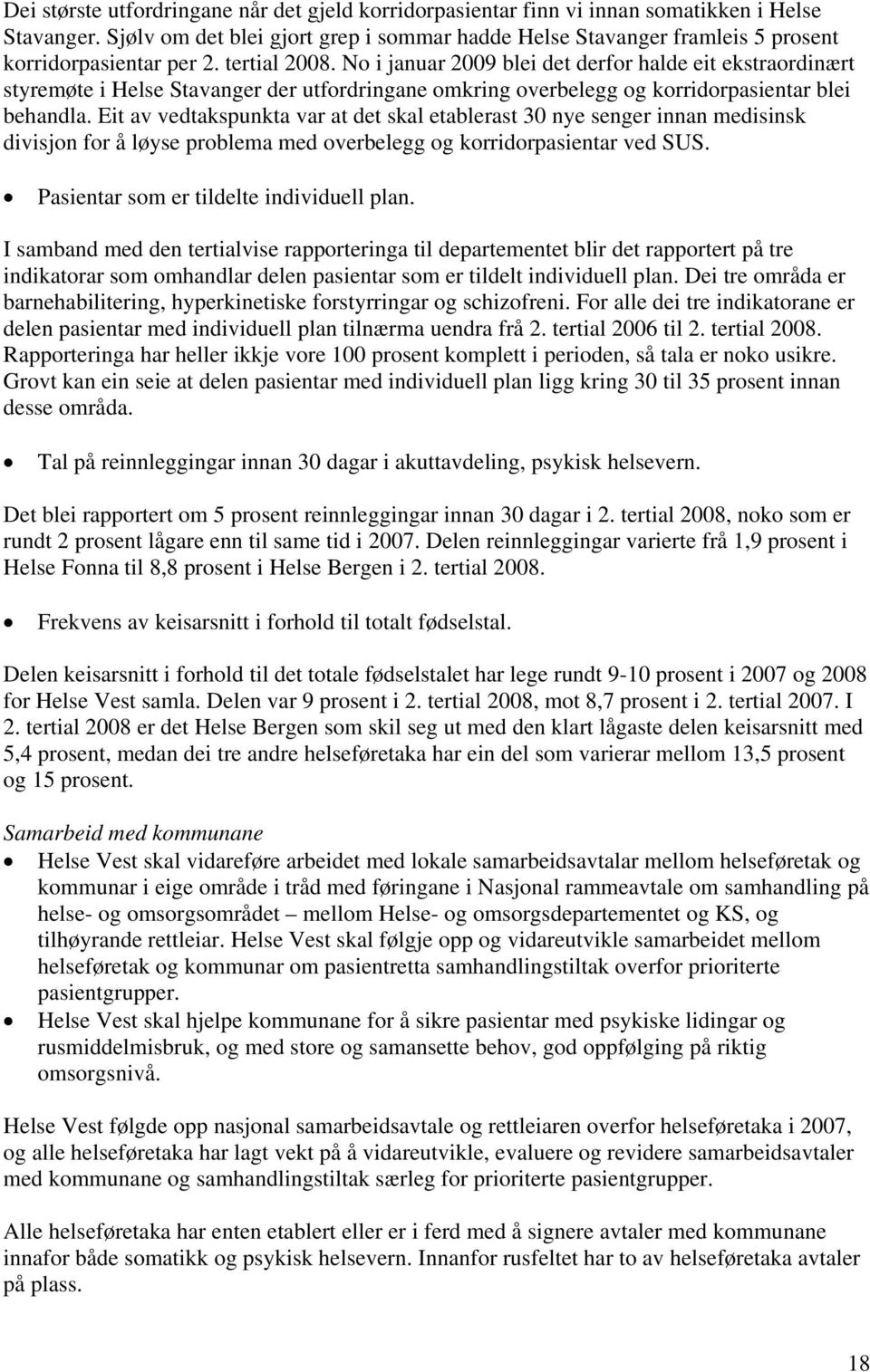 No i januar 2009 blei det derfor halde eit ekstraordinært styremøte i Helse Stavanger der utfordringane omkring overbelegg og korridorpasientar blei behandla.