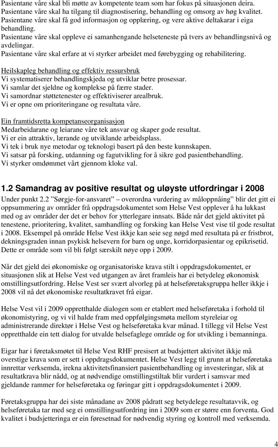 Pasientane våre skal erfare at vi styrker arbeidet med førebygging og rehabilitering. Heilskapleg behandling og effektiv ressursbruk Vi systematiserer behandlingskjeda og utviklar betre prosessar.