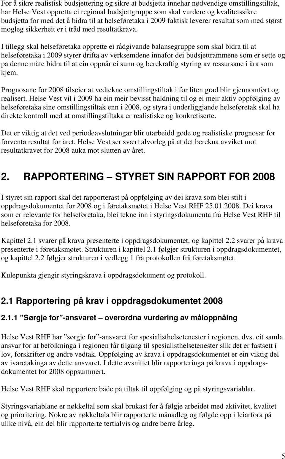 I tillegg skal helseføretaka opprette ei rådgivande balansegruppe som skal bidra til at helseføretaka i 2009 styrer drifta av verksemdene innafor dei budsjettrammene som er sette og på denne måte