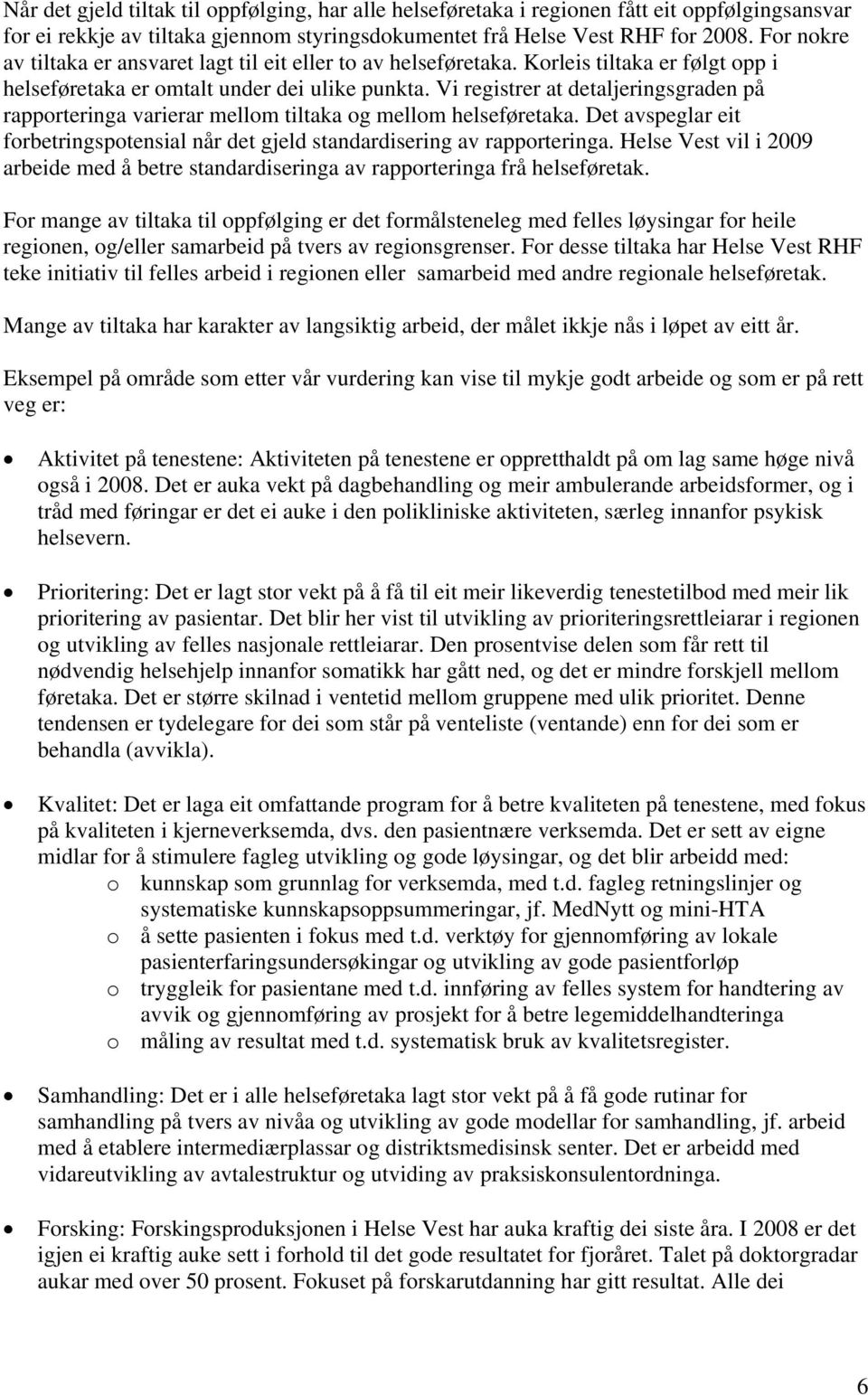 Vi registrer at detaljeringsgraden på rapporteringa varierar mellom tiltaka og mellom helseføretaka. Det avspeglar eit forbetringspotensial når det gjeld standardisering av rapporteringa.