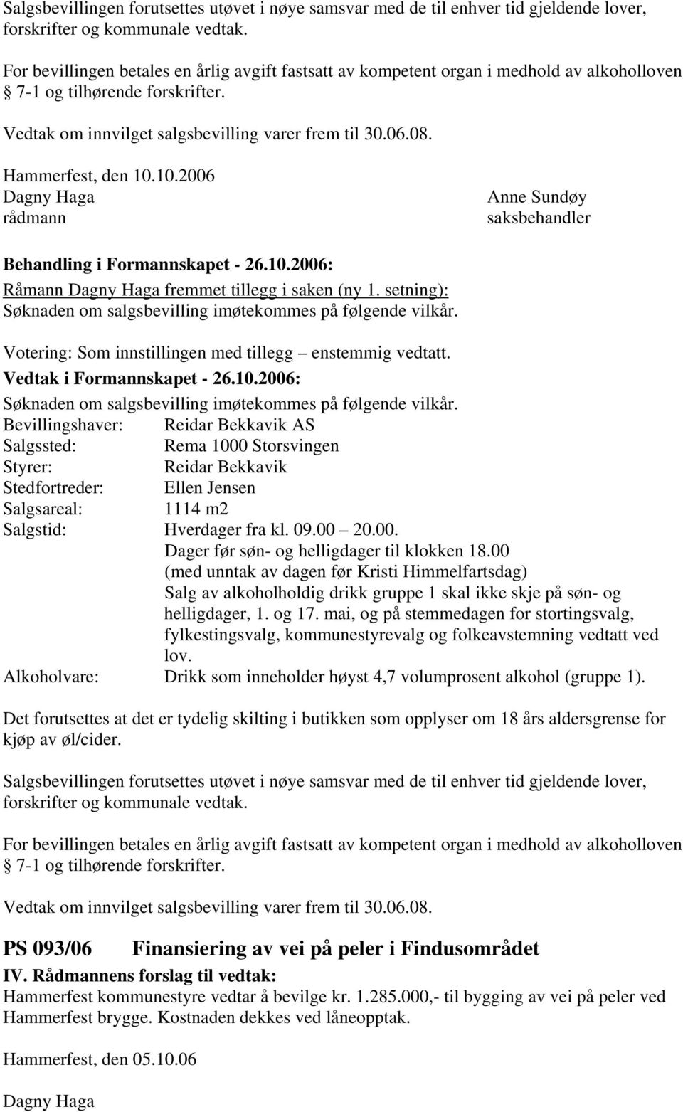 Hammerfest, den 10.10.2006 Dagny Haga rådmann Anne Sundøy saksbehandler Råmann Dagny Haga fremmet tillegg i saken (ny 1. setning): Søknaden om salgsbevilling imøtekommes på følgende vilkår.