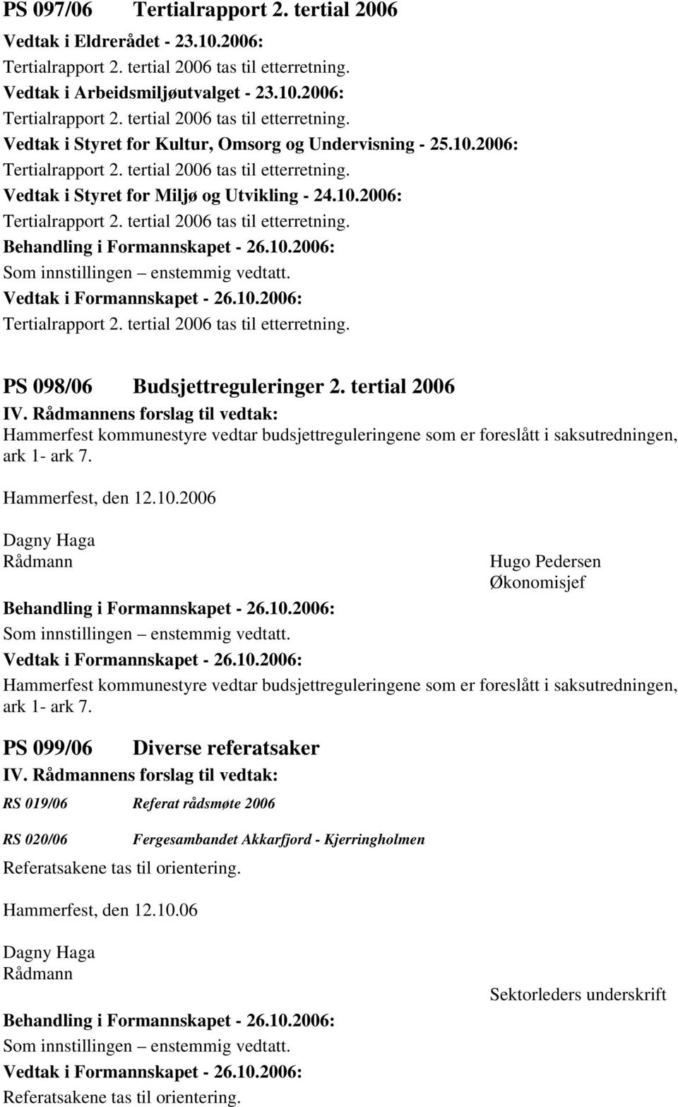 Tertialrapport 2. tertial 2006 tas til etterretning. PS 098/06 Budsjettreguleringer 2. tertial 2006 IV.