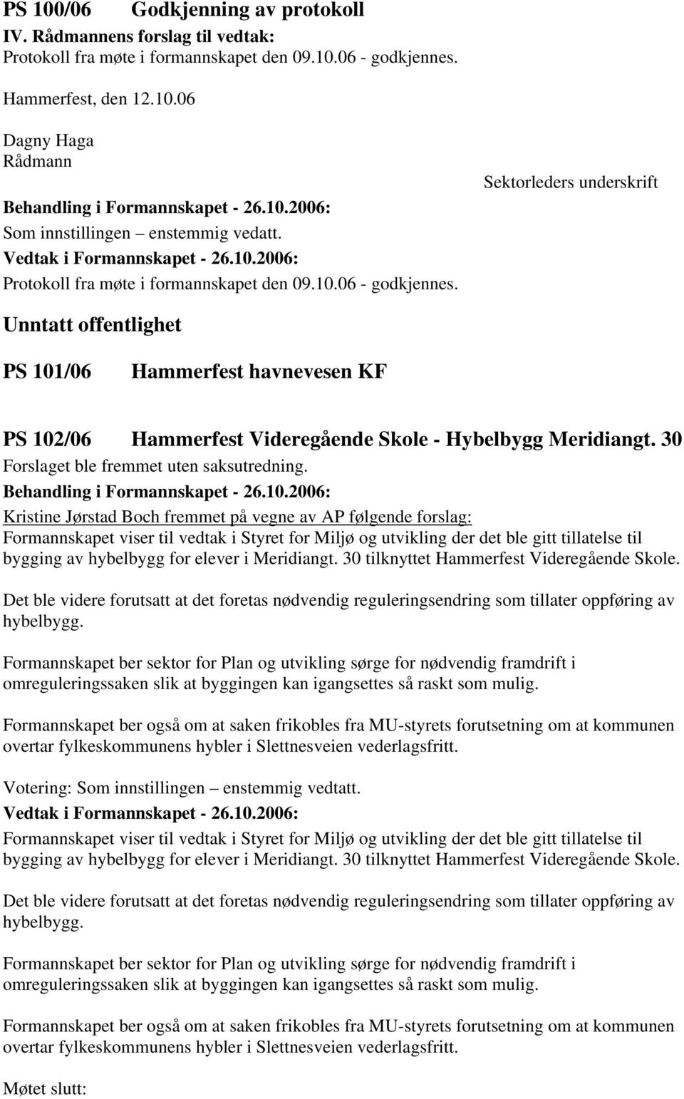 Sektorleders underskrift Unntatt offentlighet PS 101/06 Hammerfest havnevesen KF PS 102/06 Hammerfest Videregående Skole - Hybelbygg Meridiangt. 30 Forslaget ble fremmet uten saksutredning.