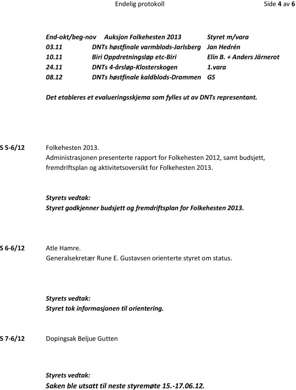 S 5-6/12 Folkehesten 2013. Administrasjonen presenterte rapport for Folkehesten 2012, samt budsjett, fremdriftsplan og aktivitetsoversikt for Folkehesten 2013.