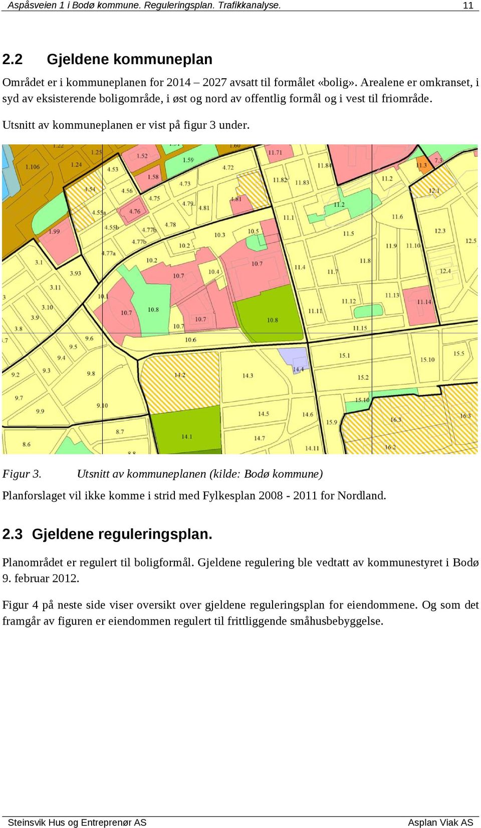 Utsnitt av kommuneplanen (kilde: Bodø kommune) Planforslaget vil ikke komme i strid med Fylkesplan 2008-2011 for Nordland. 2.3 Gjeldene reguleringsplan. Planområdet er regulert til boligformål.