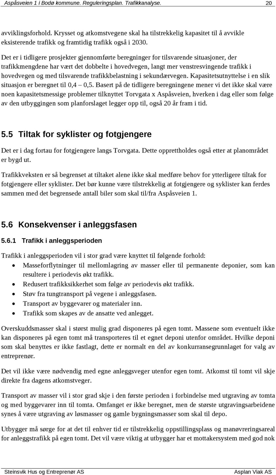 Det er i tidligere prosjekter gjennomførte beregninger for tilsvarende situasjoner, der trafikkmengdene har vært det dobbelte i hovedvegen, langt mer venstresvingende trafikk i hovedvegen og med