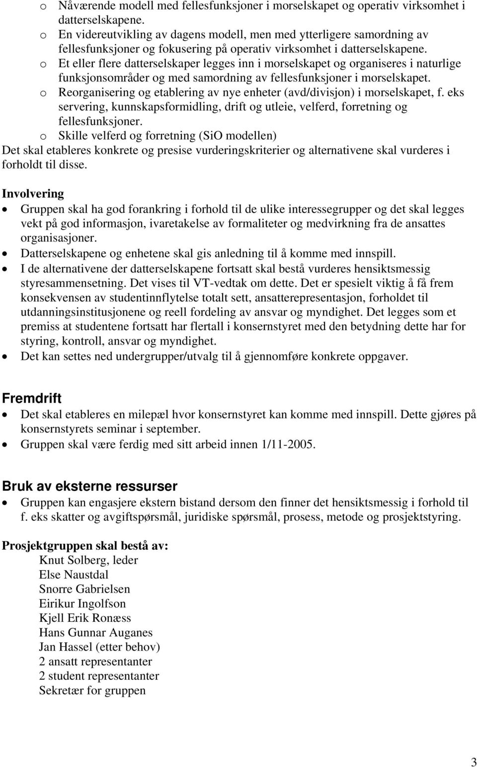 o Et eller flere datterselskaper legges inn i morselskapet og organiseres i naturlige funksjonsområder og med samordning av fellesfunksjoner i morselskapet.