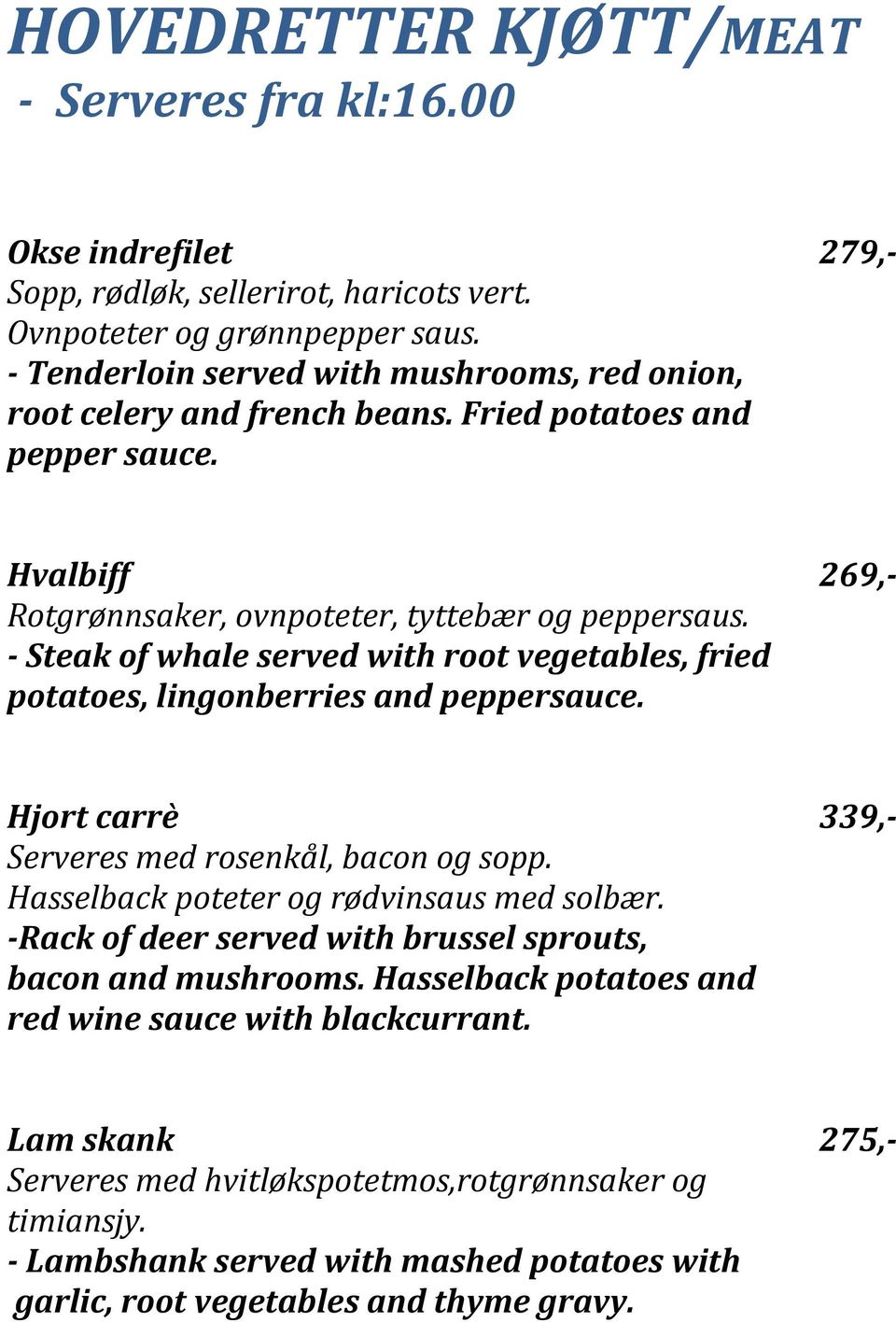 - Steak of whale served with root vegetables, fried potatoes, lingonberries and peppersauce. Hjort carrè 339,- Serveres med rosenkål, bacon og sopp. Hasselback poteter og rødvinsaus med solbær.