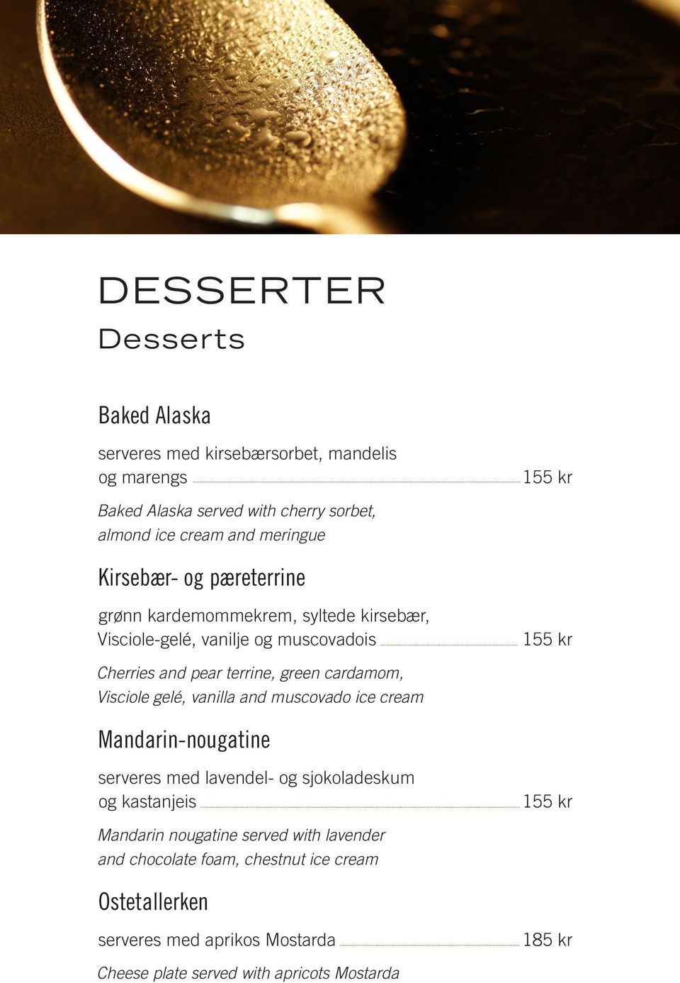 cardamom, Visciole gelé, vanilla and muscovado ice cream Mandarin-nougatine serveres med lavendel- og sjokoladeskum og kastanjeis 155 kr Mandarin