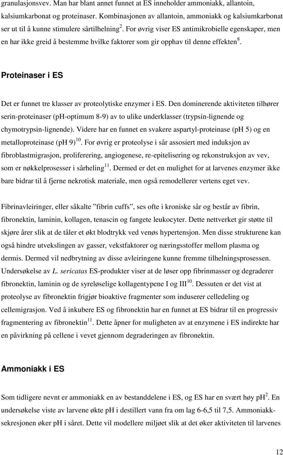 For øvrig viser ES antimikrobielle egenskaper, men en har ikke greid å bestemme hvilke faktorer som gir opphav til denne effekten 8.