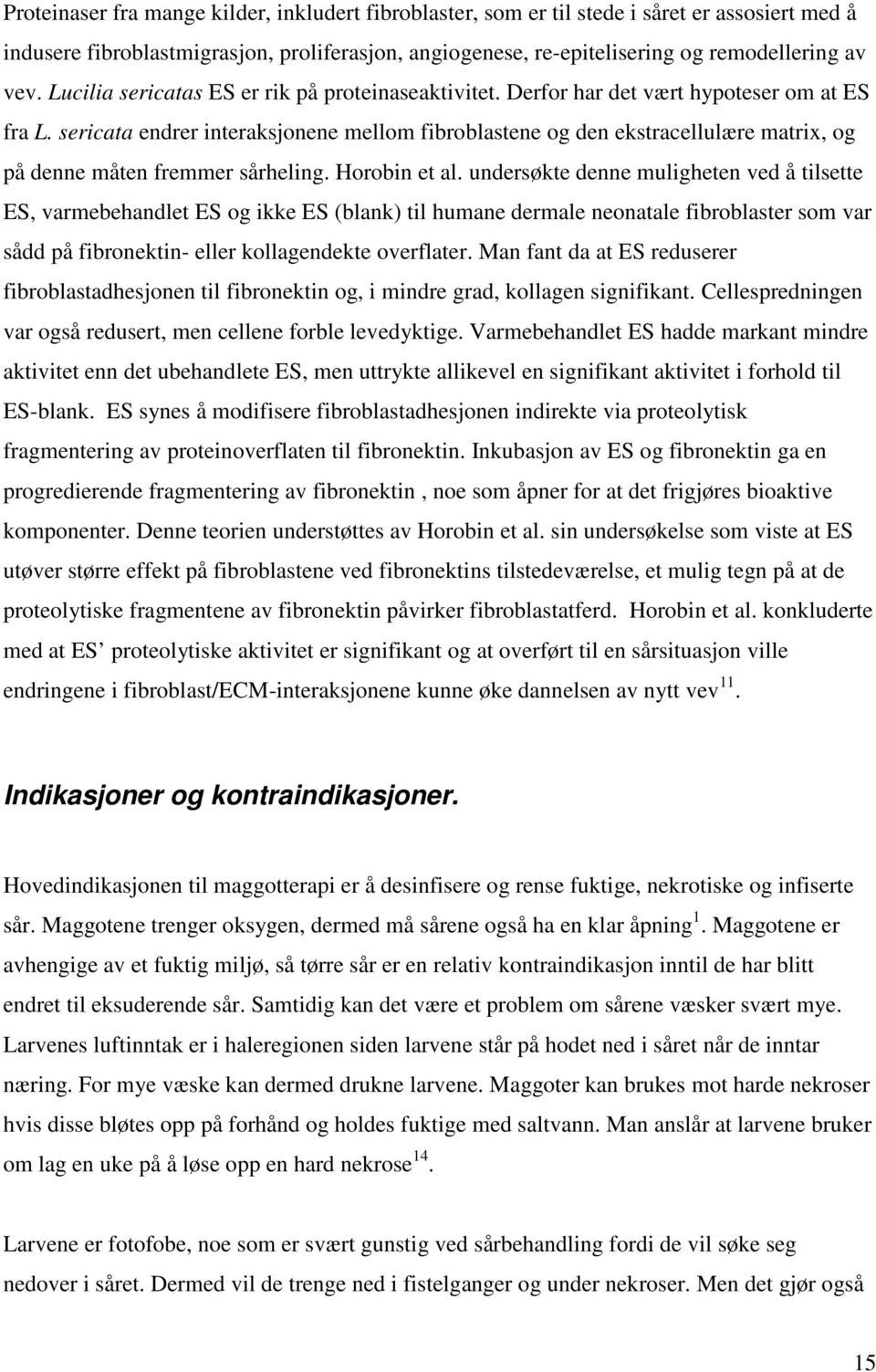 sericata endrer interaksjonene mellom fibroblastene og den ekstracellulære matrix, og på denne måten fremmer sårheling. Horobin et al.