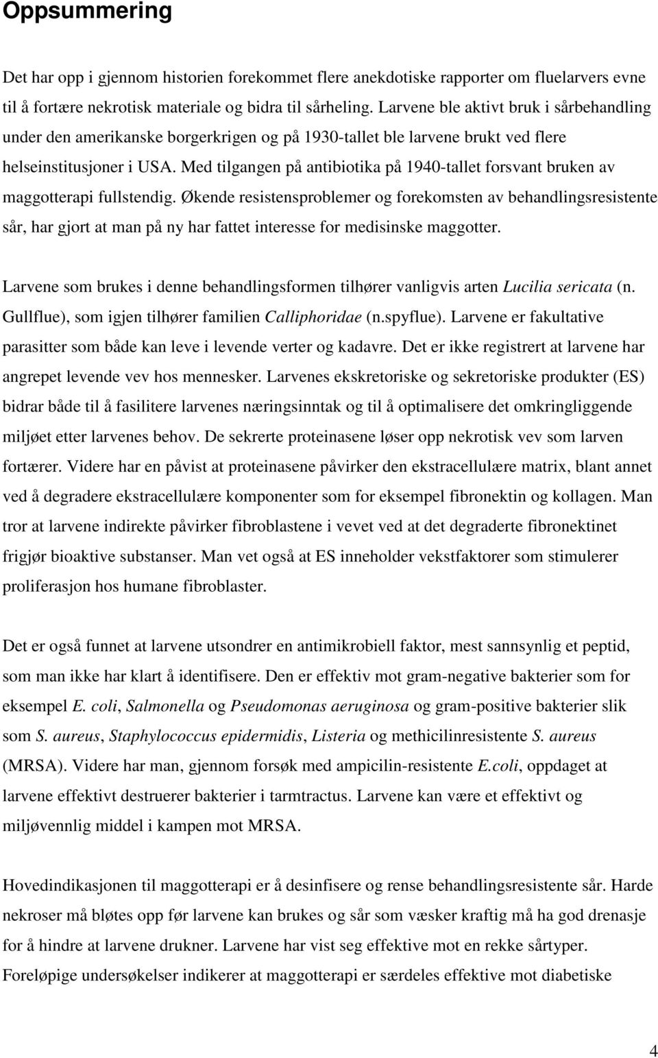 Med tilgangen på antibiotika på 1940-tallet forsvant bruken av maggotterapi fullstendig.