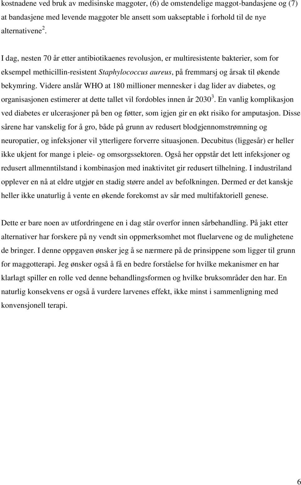 Videre anslår WHO at 180 millioner mennesker i dag lider av diabetes, og organisasjonen estimerer at dette tallet vil fordobles innen år 2030 3.