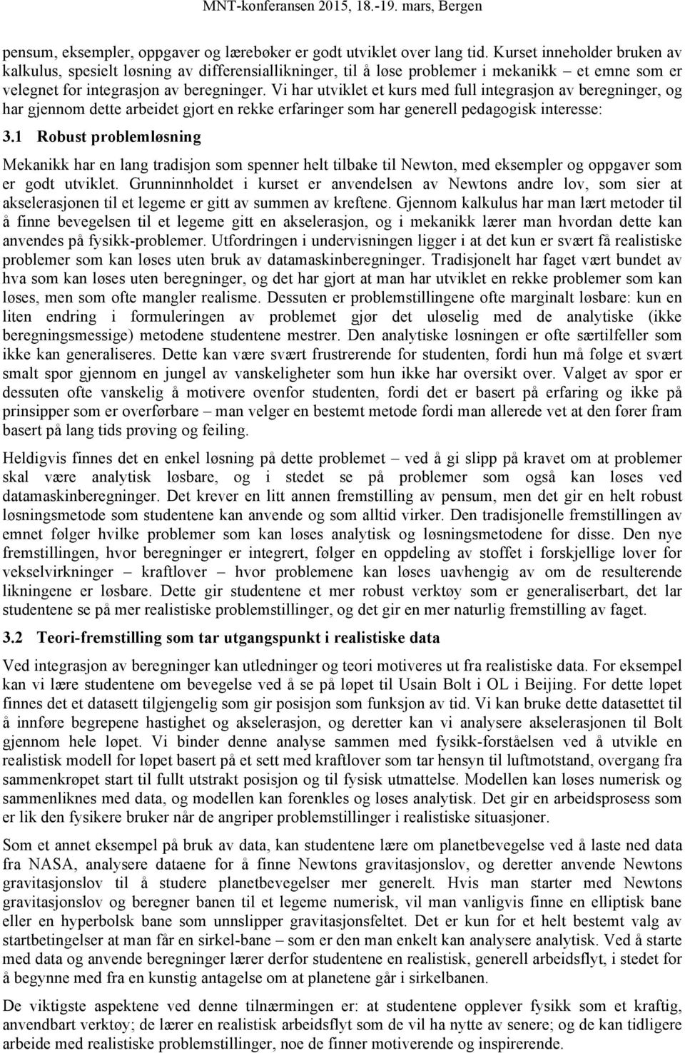 Vi har utviklet et kurs med full integrasjon av beregninger, og har gjennom dette arbeidet gjort en rekke erfaringer som har generell pedagogisk interesse: 3.