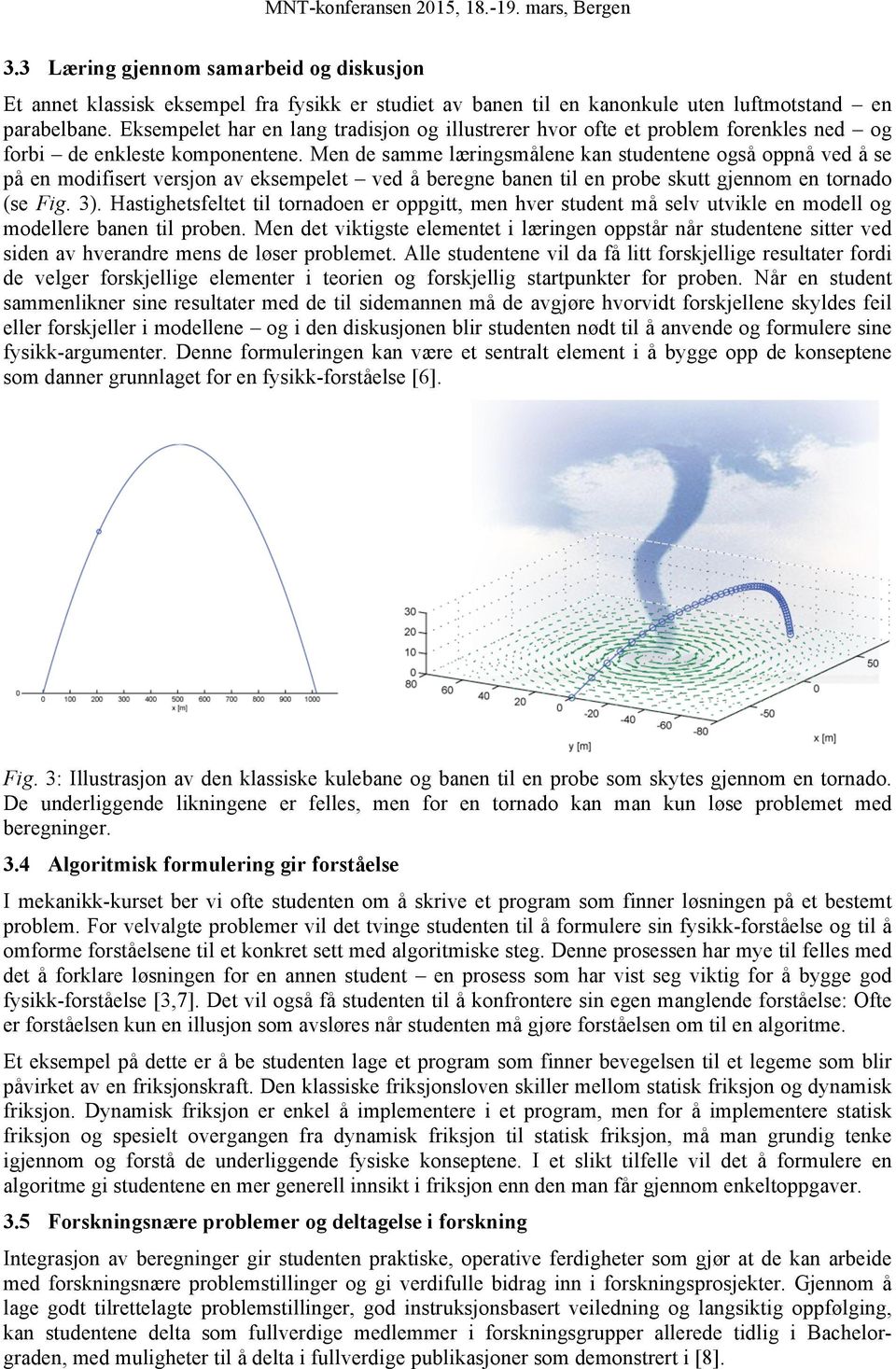 Men de samme læringsmålene kan studentene også oppnå ved å se på en modifisert versjon av eksempelet ved å beregne banen til en probe skutt gjennom en tornado (se Fig. 3).