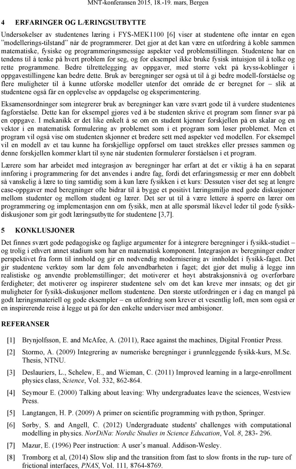 Studentene har en tendens til å tenke på hvert problem for seg, og for eksempel ikke bruke fysisk intuisjon til å tolke og rette programmene.