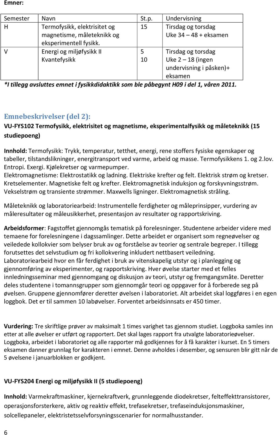 Emnebeskrivelser (del 2): VU-FYS102 Termofysikk, elektrisitet og magnetisme, eksperimentalfysikk og måleteknikk (15 studiepoeng) Innhold: Termofysikk: Trykk, temperatur, tetthet, energi, rene