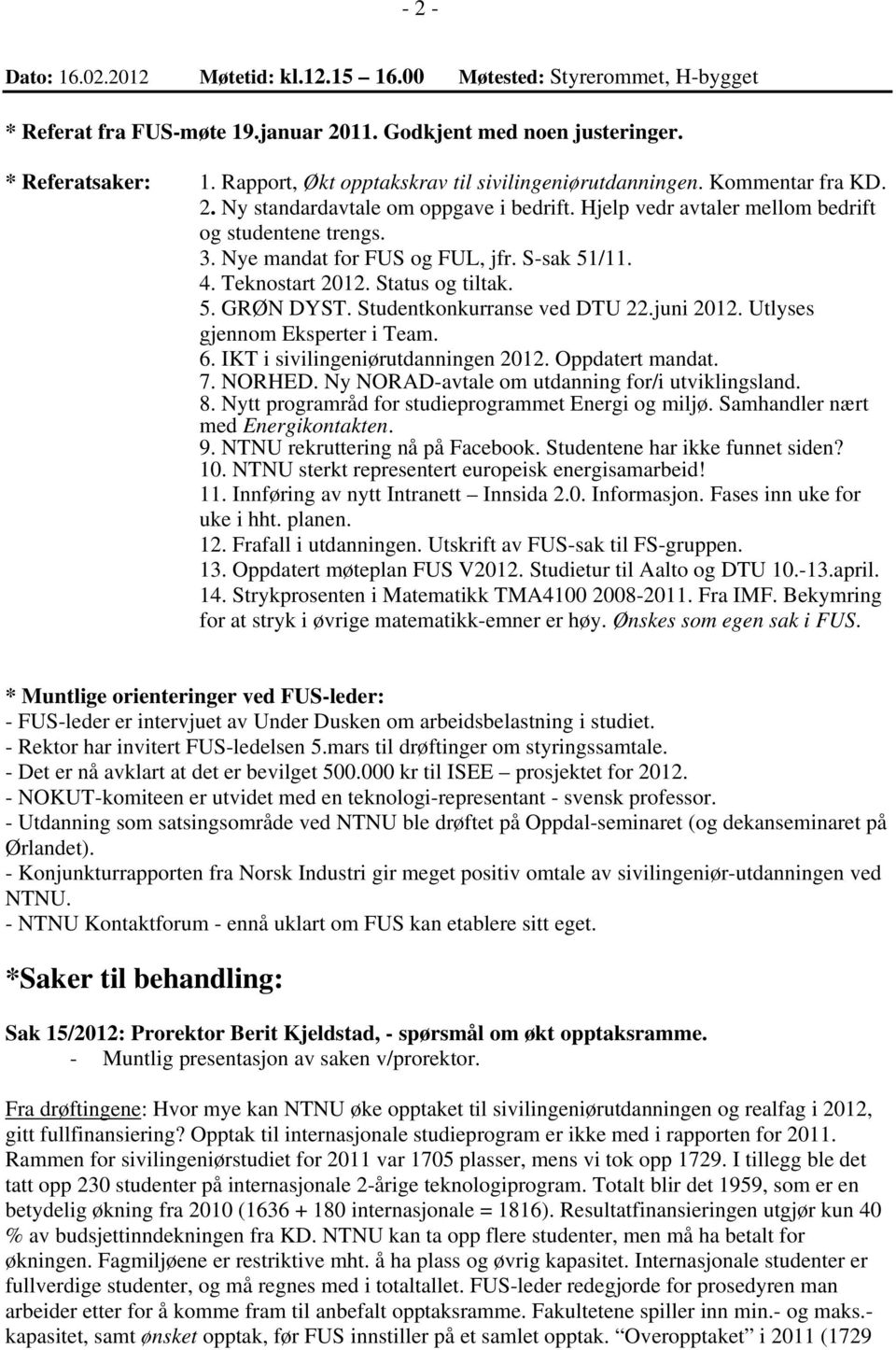 Nye mandat for FUS og FUL, jfr. S-sak 51/11. 4. Teknostart 2012. Status og tiltak. 5. GRØN DYST. Studentkonkurranse ved DTU 22.juni 2012. Utlyses gjennom Eksperter i Team. 6.