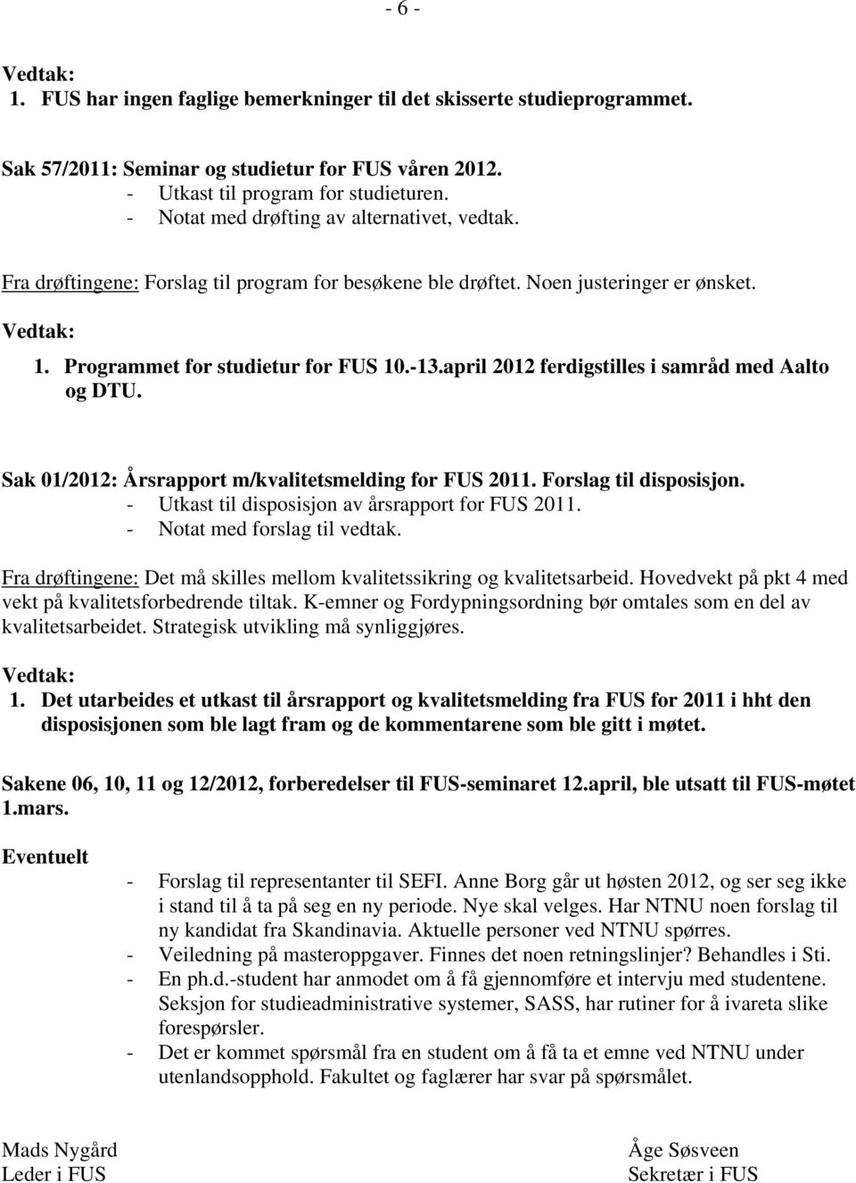 april 2012 ferdigstilles i samråd med Aalto og DTU. Sak 01/2012: Årsrapport m/kvalitetsmelding for FUS 2011. Forslag til disposisjon. - Utkast til disposisjon av årsrapport for FUS 2011.