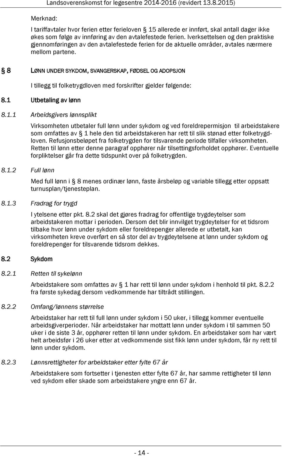 Iverksettelsen og den praktiske gjennomføringen av den avtalefestede ferien for de aktuelle områder, avtales nærmere mellom partene.