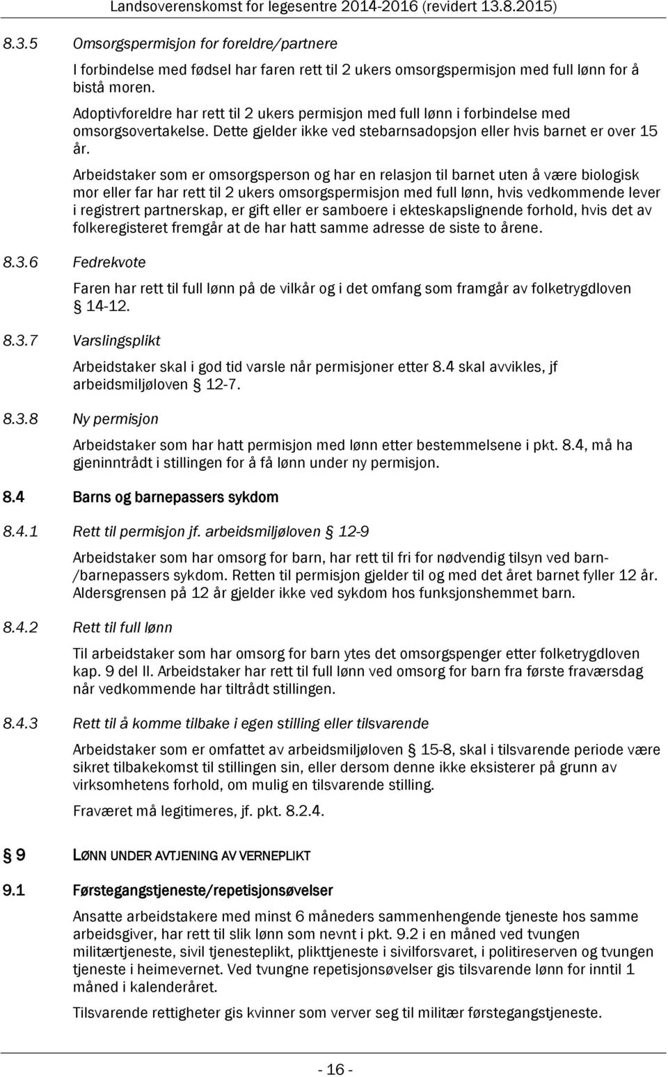 Arbeidstaker som er omsorgsperson og har en relasjon til barnet uten å være biologisk mor eller far har rett til 2 ukers omsorgspermisjon med full lønn, hvis vedkommende lever i registrert