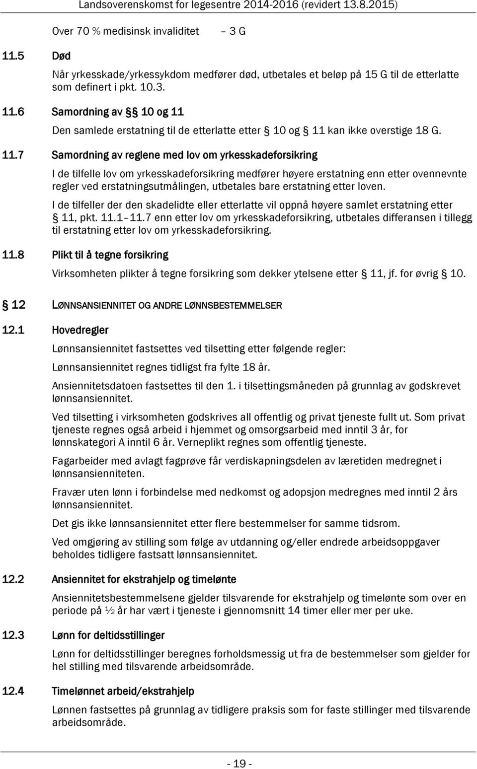 erstatning etter loven. I de tilfeller der den skadelidte eller etterlatte vil oppnå høyere samlet erstatning etter 11, pkt. 11.1 11.