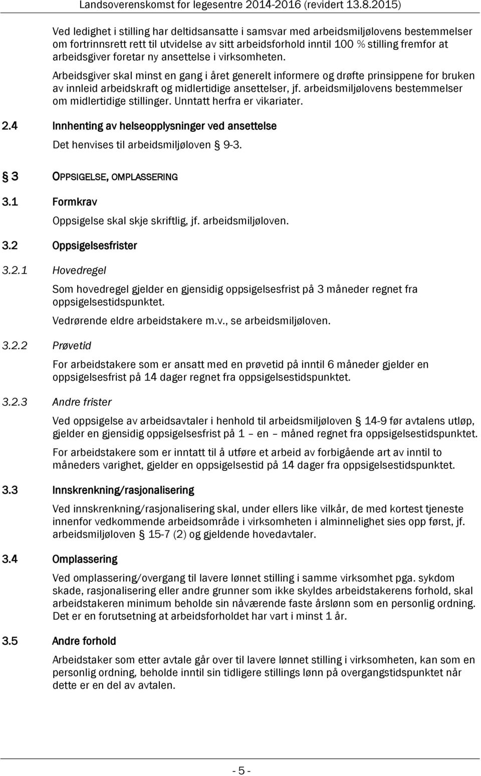 arbeidsmiljølovens bestemmelser om midlertidige stillinger. Unntatt herfra er vikariater. 2.4 Innhenting av helseopplysninger ved ansettelse Det henvises til arbeidsmiljøloven 9-3.