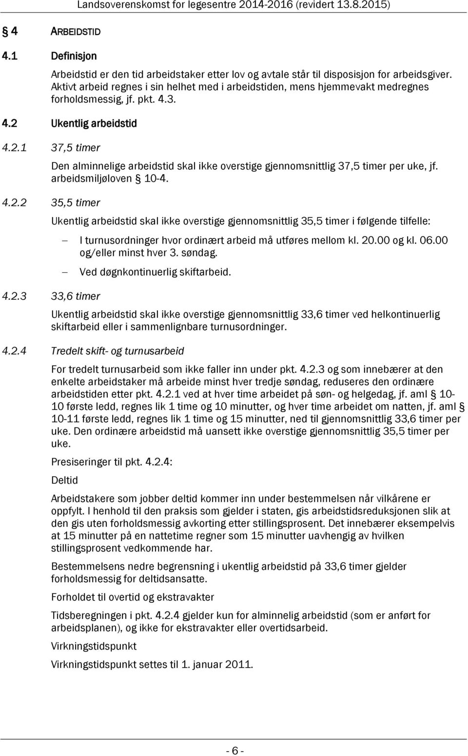 Ukentlig arbeidstid 4.2.1 37,5 timer Den alminnelige arbeidstid skal ikke overstige gjennomsnittlig 37,5 timer per uke, jf. arbeidsmiljøloven 10-4. 4.2.2 35,5 timer Ukentlig arbeidstid skal ikke overstige gjennomsnittlig 35,5 timer i følgende tilfelle: I turnusordninger hvor ordinært arbeid må utføres mellom kl.