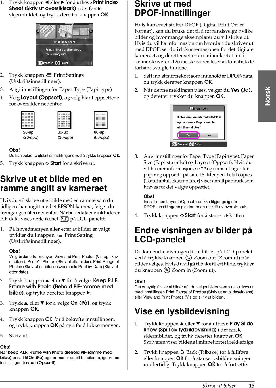 Skrive ut med DPOF-innstillinger Hvis kameraet støtter DPOF (Digital Print Order Format), kan du bruke det til å forhåndsvelge hvilke bilder og hvor mange eksemplarer du vil skrive ut.