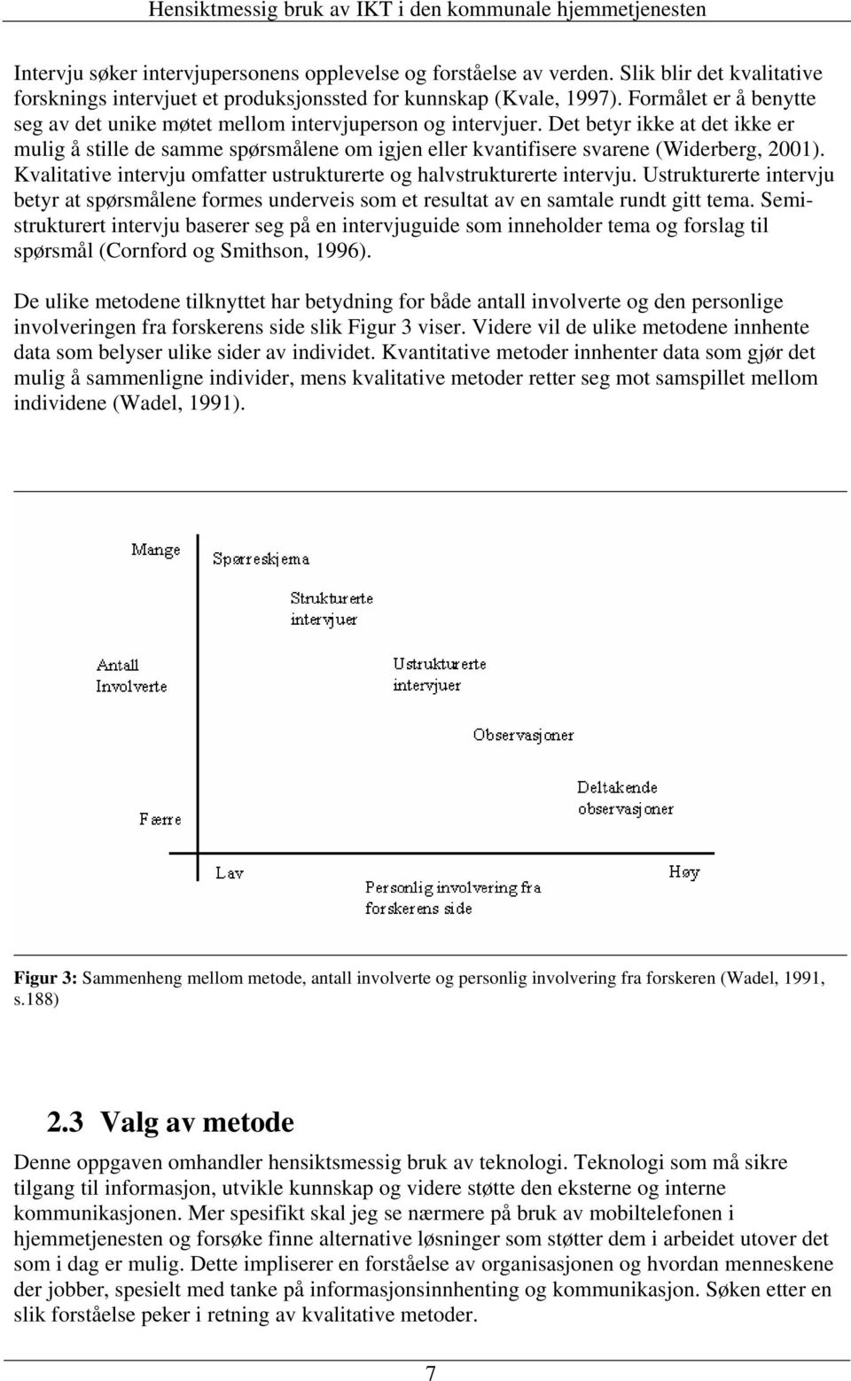 Det betyr ikke at det ikke er mulig å stille de samme spørsmålene om igjen eller kvantifisere svarene (Widerberg, 2001). Kvalitative intervju omfatter ustrukturerte og halvstrukturerte intervju.