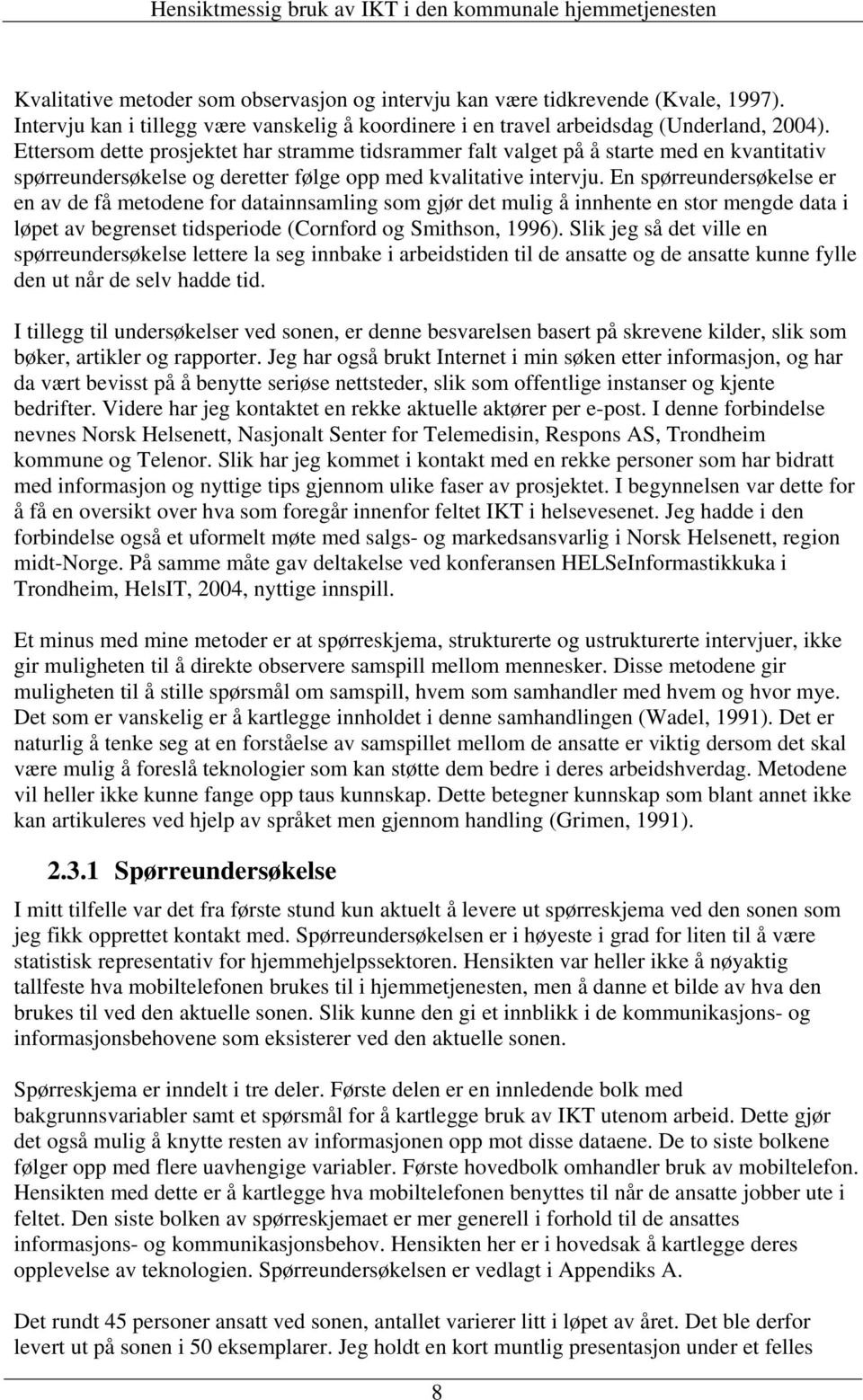 En spørreundersøkelse er en av de få metodene for datainnsamling som gjør det mulig å innhente en stor mengde data i løpet av begrenset tidsperiode (Cornford og Smithson, 1996).