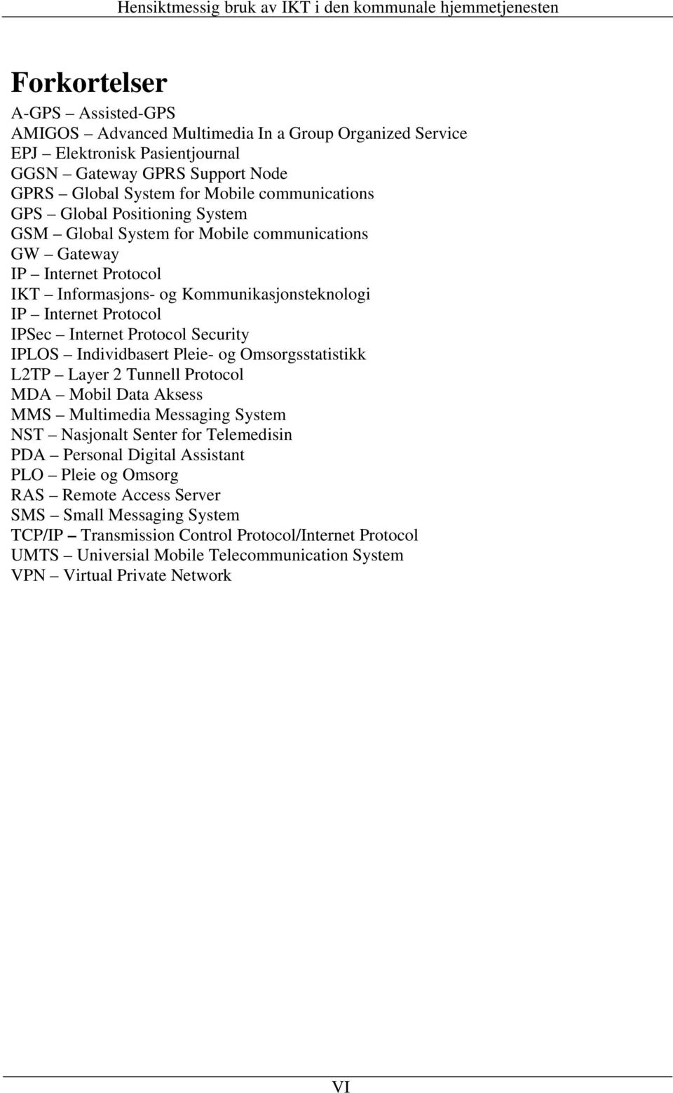 Security IPLOS Individbasert Pleie- og Omsorgsstatistikk L2TP Layer 2 Tunnell Protocol MDA Mobil Data Aksess MMS Multimedia Messaging System NST Nasjonalt Senter for Telemedisin PDA Personal Digital