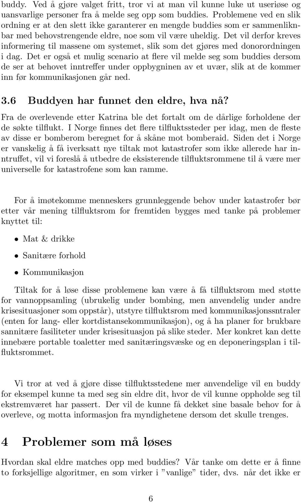 Det vil derfor kreves informering til massene om systemet, slik som det gjøres med donorordningen i dag.