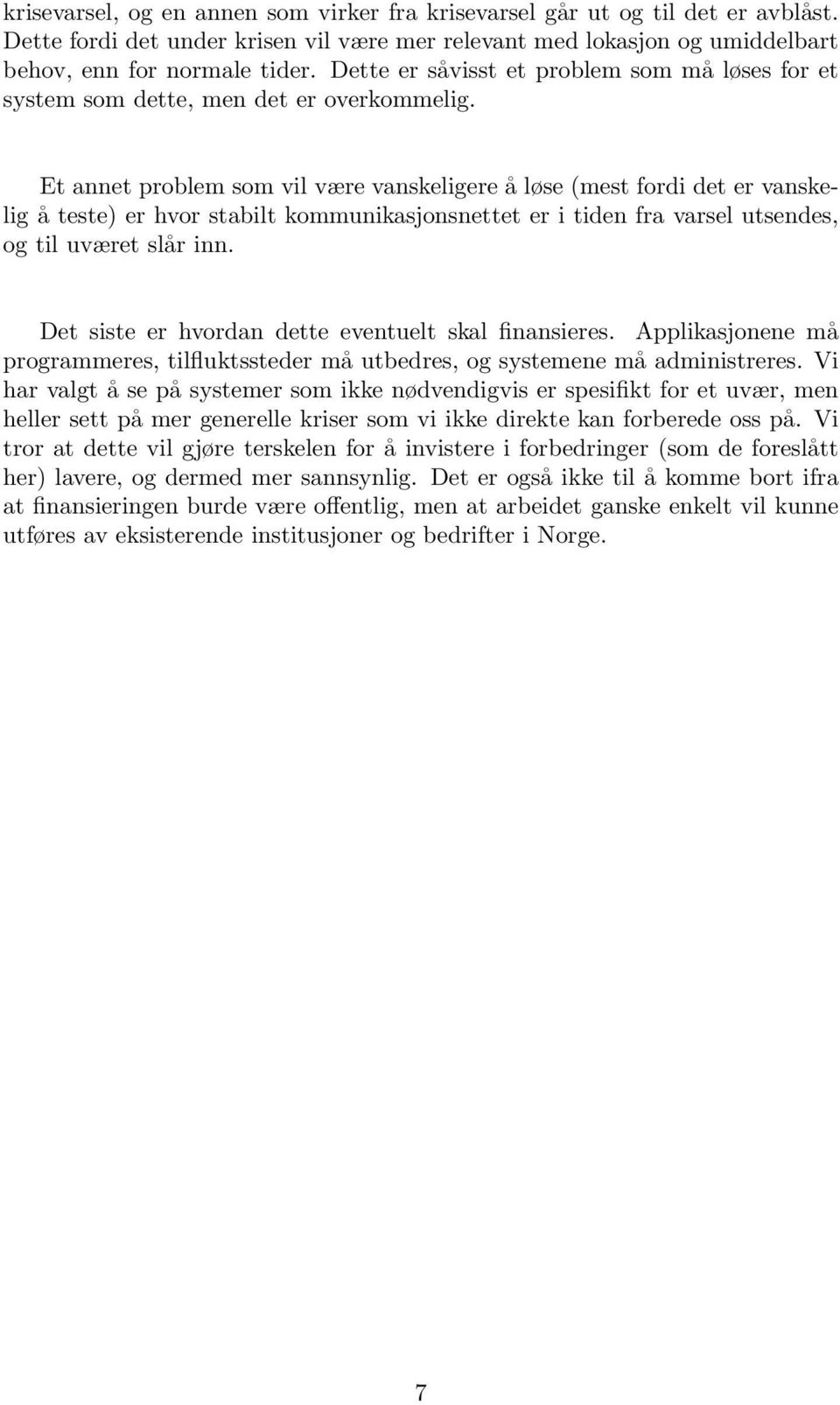 Et annet problem som vil være vanskeligere å løse (mest fordi det er vanskelig å teste) er hvor stabilt kommunikasjonsnettet er i tiden fra varsel utsendes, og til uværet slår inn.