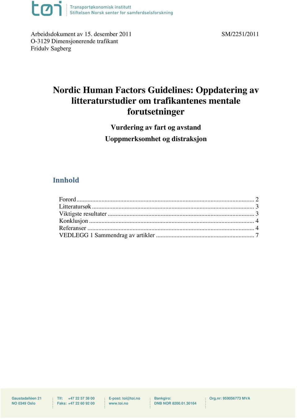 litteraturstudier om trafikantenes mentale forutsetninger Vurdering av fart og avstand Uoppmerksomhet og distraksjon Innhold Forord.