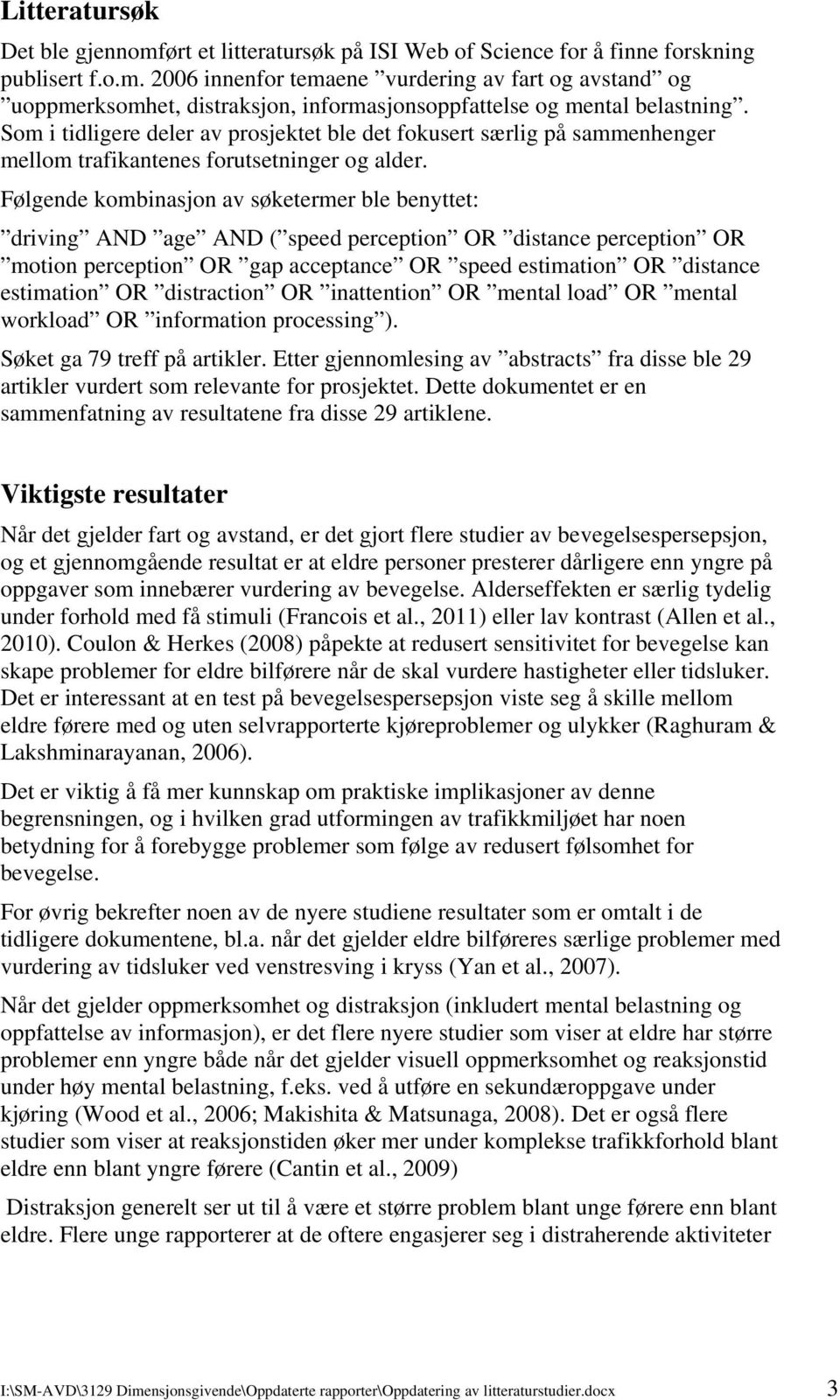 Følgende kombinasjon av søketermer ble benyttet: driving AND age AND ( speed perception OR distance perception OR motion perception OR gap acceptance OR speed estimation OR distance estimation OR