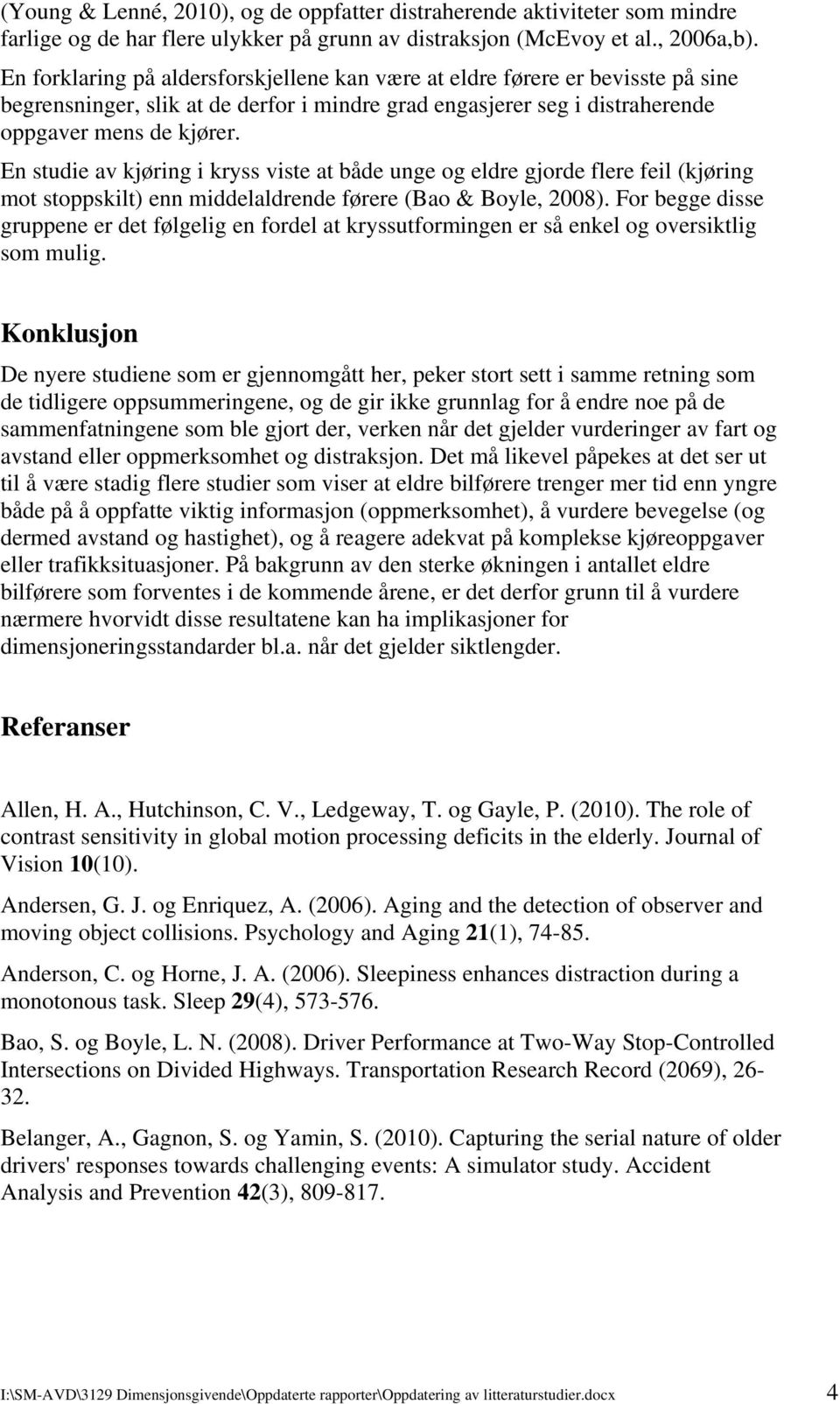 En studie av kjøring i kryss viste at både unge og eldre gjorde flere feil (kjøring mot stoppskilt) enn middelaldrende førere (Bao & Boyle, 2008).