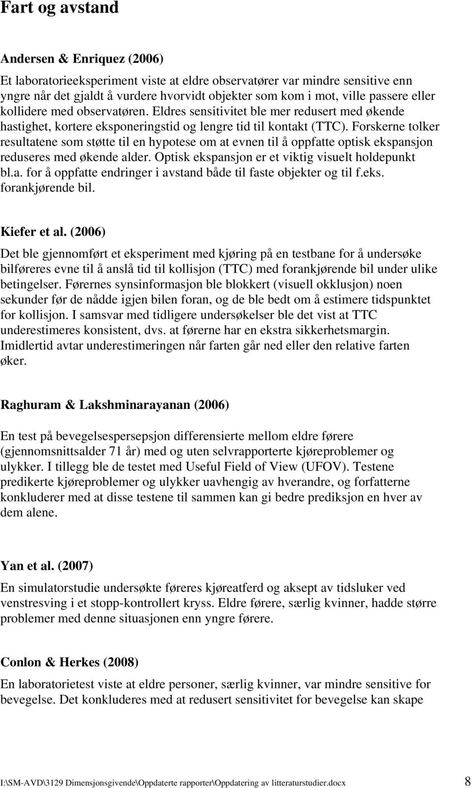 Forskerne tolker resultatene som støtte til en hypotese om at evnen til å oppfatte optisk ekspansjon reduseres med økende alder. Optisk ekspansjon er et viktig visuelt holdepunkt bl.a. for å oppfatte endringer i avstand både til faste objekter og til f.