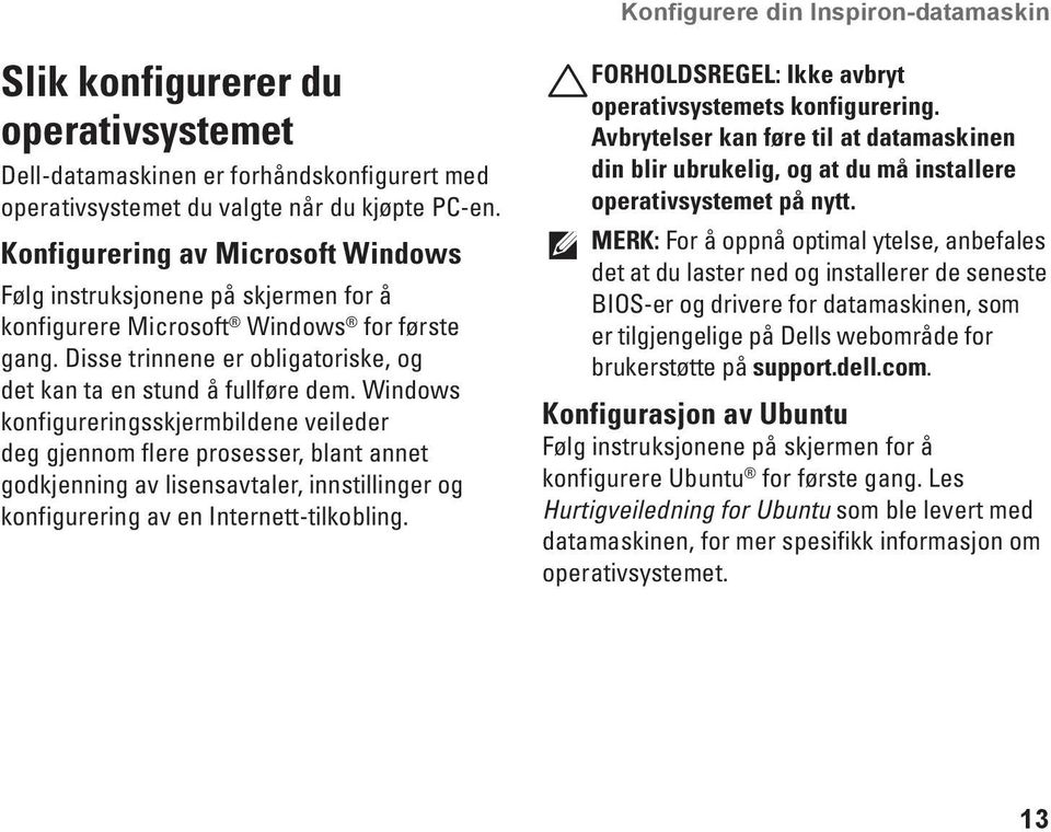 Windows konfigureringsskjermbildene veileder deg gjennom flere prosesser, blant annet godkjenning av lisensavtaler, innstillinger og konfigurering av en Internett-tilkobling.