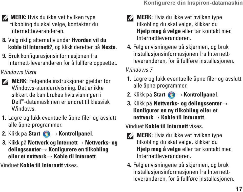 Windows Vista MERK: Følgende instruksjoner gjelder for Windows-standardvisning. Det er ikke sikkert de kan brukes hvis visningen i Dell -datamaskinen er endret til klassisk Windows. 1.