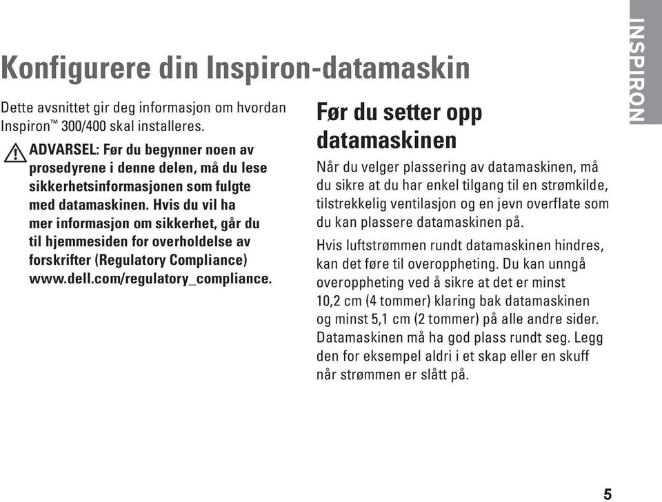 Hvis du vil ha mer informasjon om sikkerhet, går du til hjemmesiden for overholdelse av forskrifter (Regulatory Compliance) www.dell.com/regulatory_compliance.