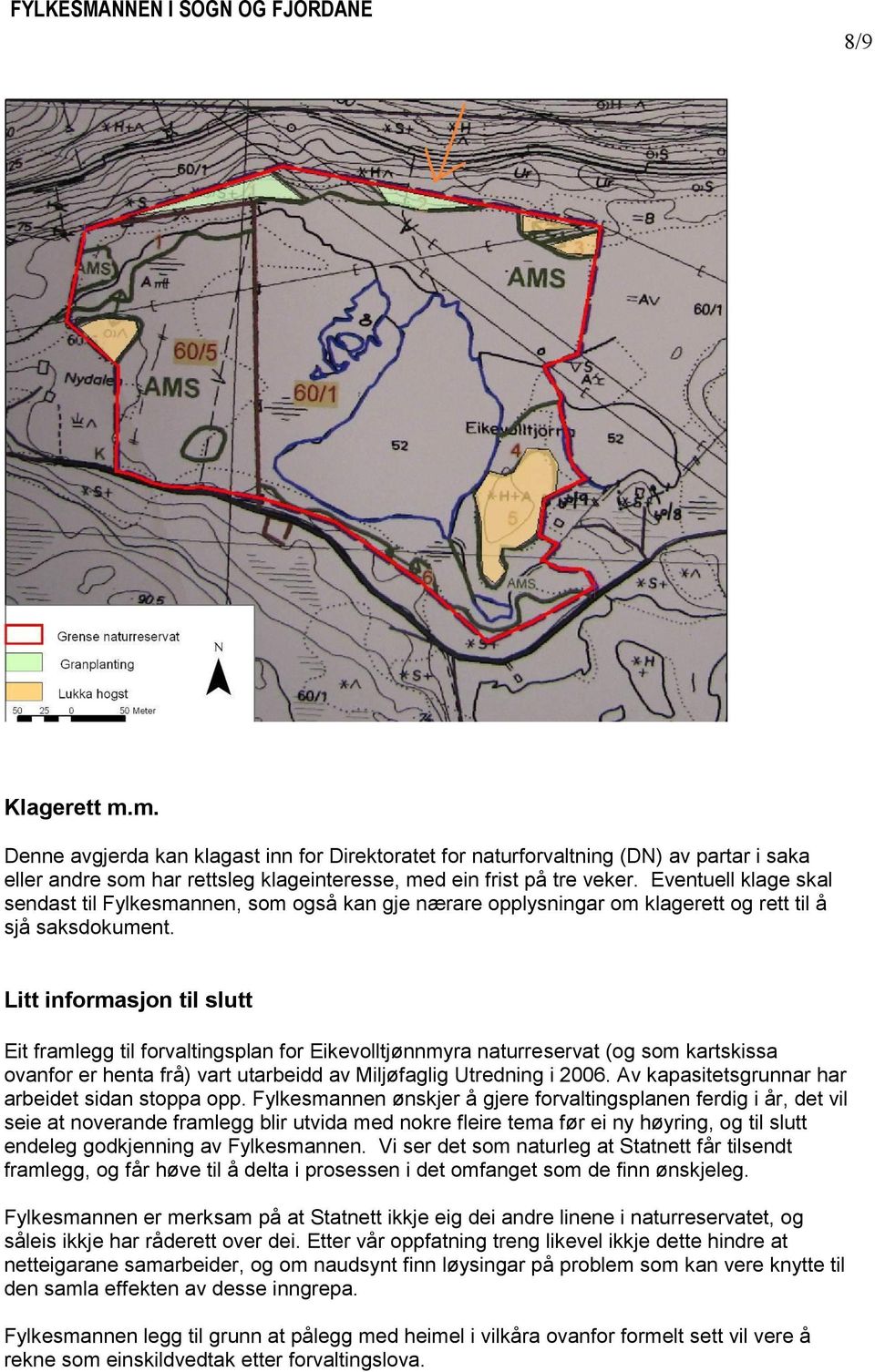 Litt informasjon til slutt Eit framlegg til forvaltingsplan for Eikevolltjønnmyra naturreservat (og som kartskissa ovanfor er henta frå) vart utarbeidd av Miljøfaglig Utredning i 2006.